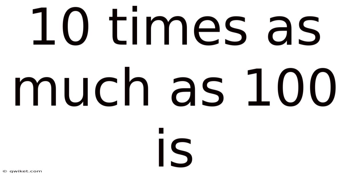 10 Times As Much As 100 Is