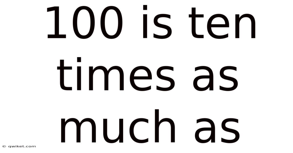 100 Is Ten Times As Much As