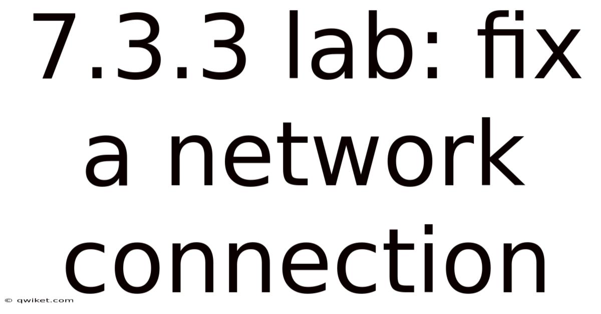 7.3.3 Lab: Fix A Network Connection