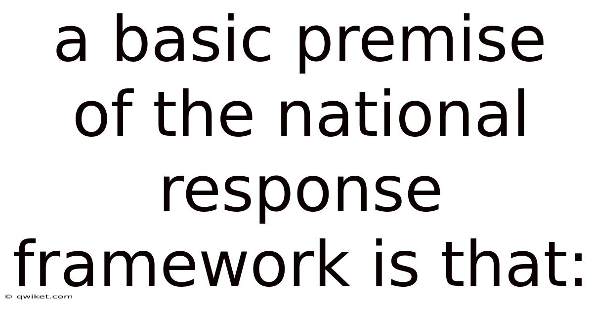 A Basic Premise Of The National Response Framework Is That:
