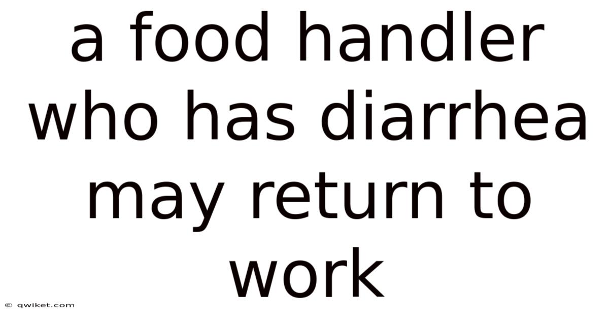 A Food Handler Who Has Diarrhea May Return To Work
