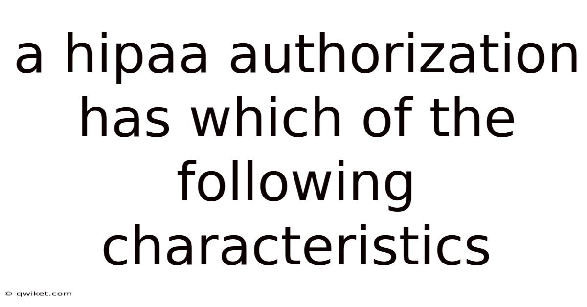 A Hipaa Authorization Has Which Of The Following Characteristics