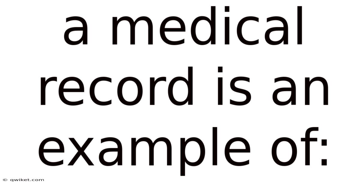A Medical Record Is An Example Of: