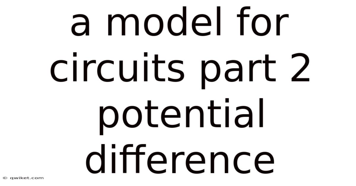A Model For Circuits Part 2 Potential Difference