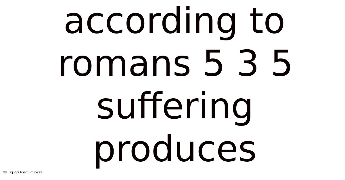 According To Romans 5 3 5 Suffering Produces