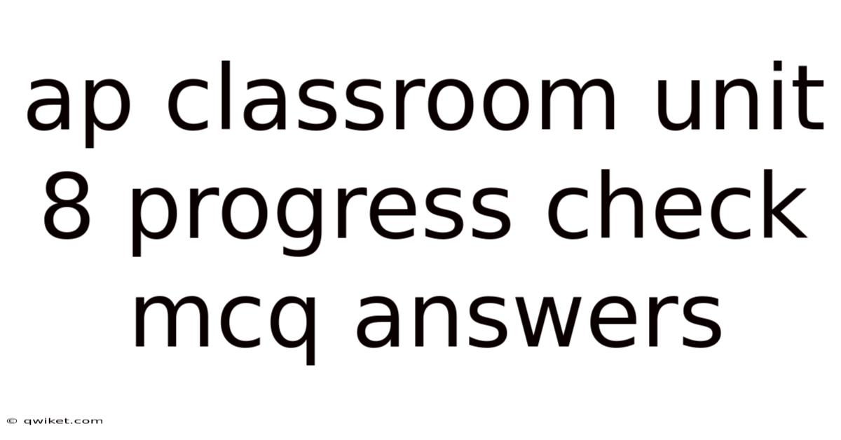 Ap Classroom Unit 8 Progress Check Mcq Answers