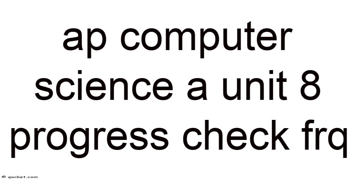 Ap Computer Science A Unit 8 Progress Check Frq