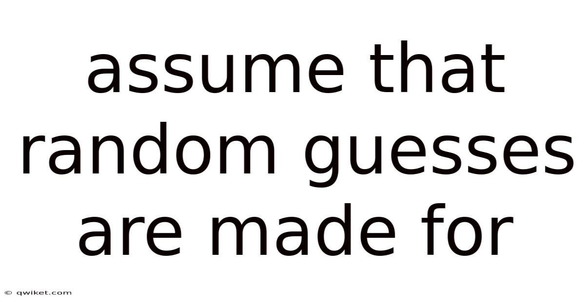 Assume That Random Guesses Are Made For