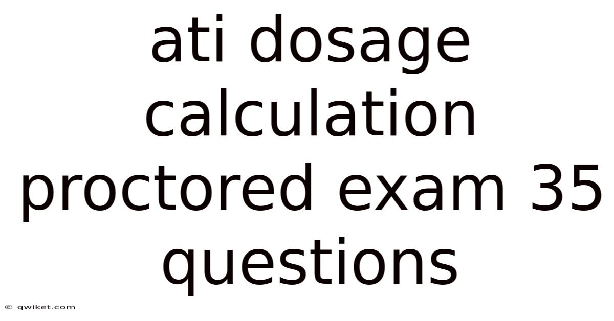 Ati Dosage Calculation Proctored Exam 35 Questions