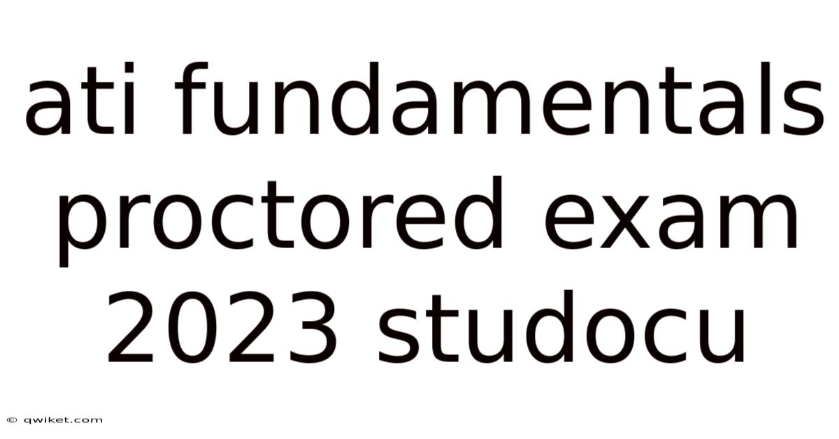 Ati Fundamentals Proctored Exam 2023 Studocu