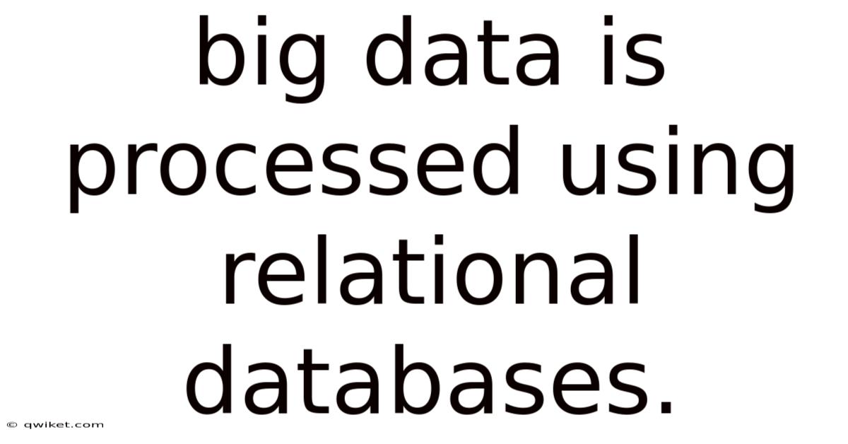 Big Data Is Processed Using Relational Databases.