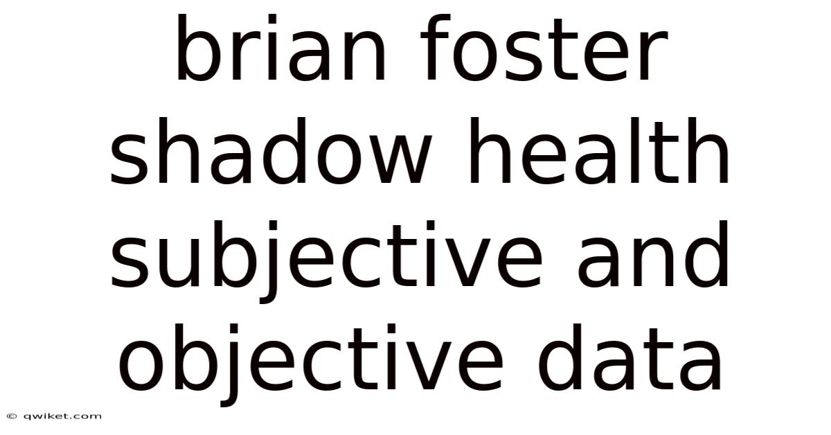 Brian Foster Shadow Health Subjective And Objective Data