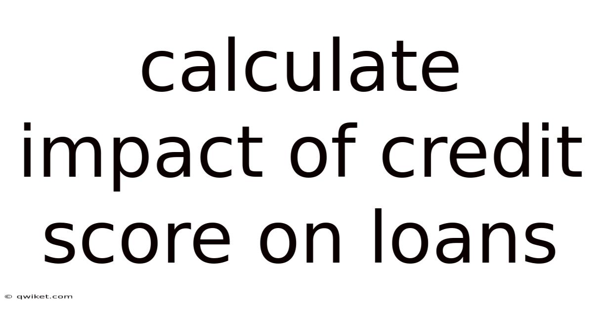 Calculate Impact Of Credit Score On Loans