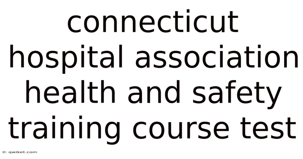Connecticut Hospital Association Health And Safety Training Course Test