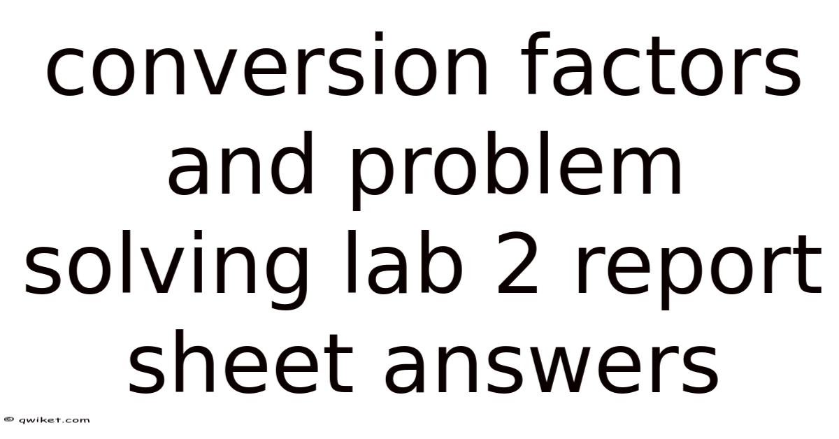 Conversion Factors And Problem Solving Lab 2 Report Sheet Answers