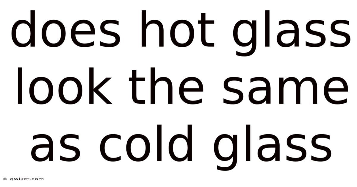 Does Hot Glass Look The Same As Cold Glass