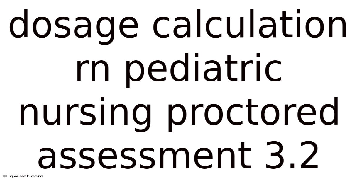 Dosage Calculation Rn Pediatric Nursing Proctored Assessment 3.2
