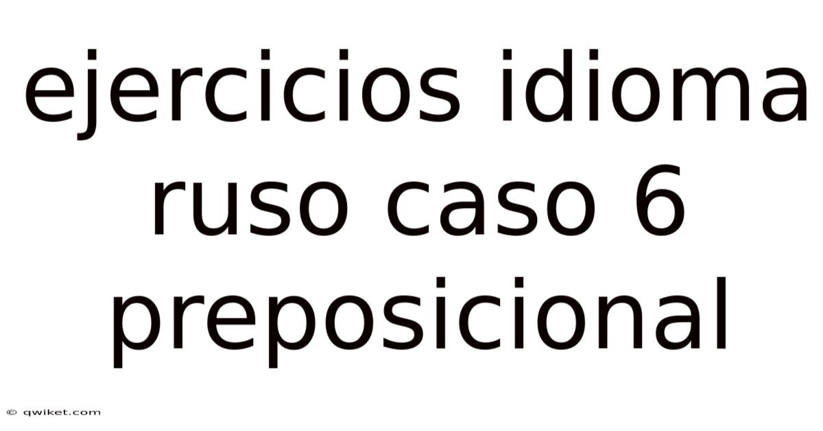 Ejercicios Idioma Ruso Caso 6 Preposicional
