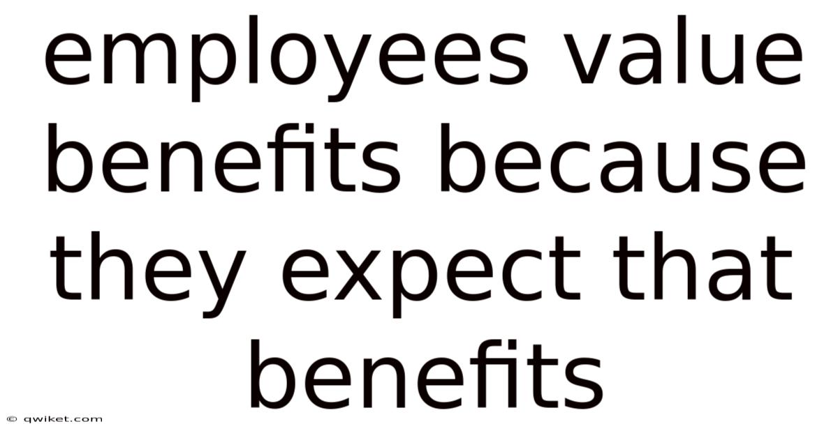 Employees Value Benefits Because They Expect That Benefits