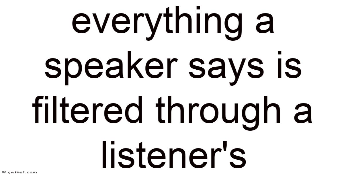 Everything A Speaker Says Is Filtered Through A Listener's