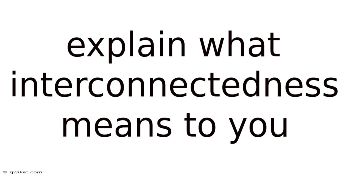 Explain What Interconnectedness Means To You