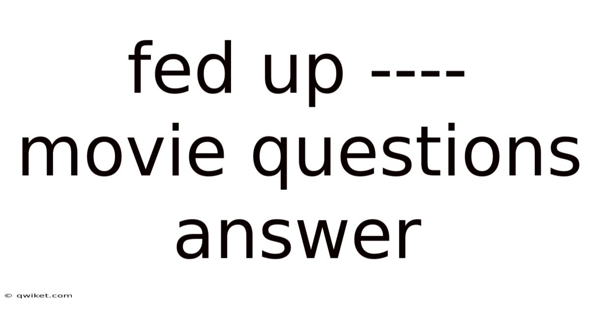 Fed Up ---- Movie Questions Answer