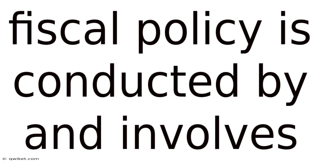 Fiscal Policy Is Conducted By And Involves