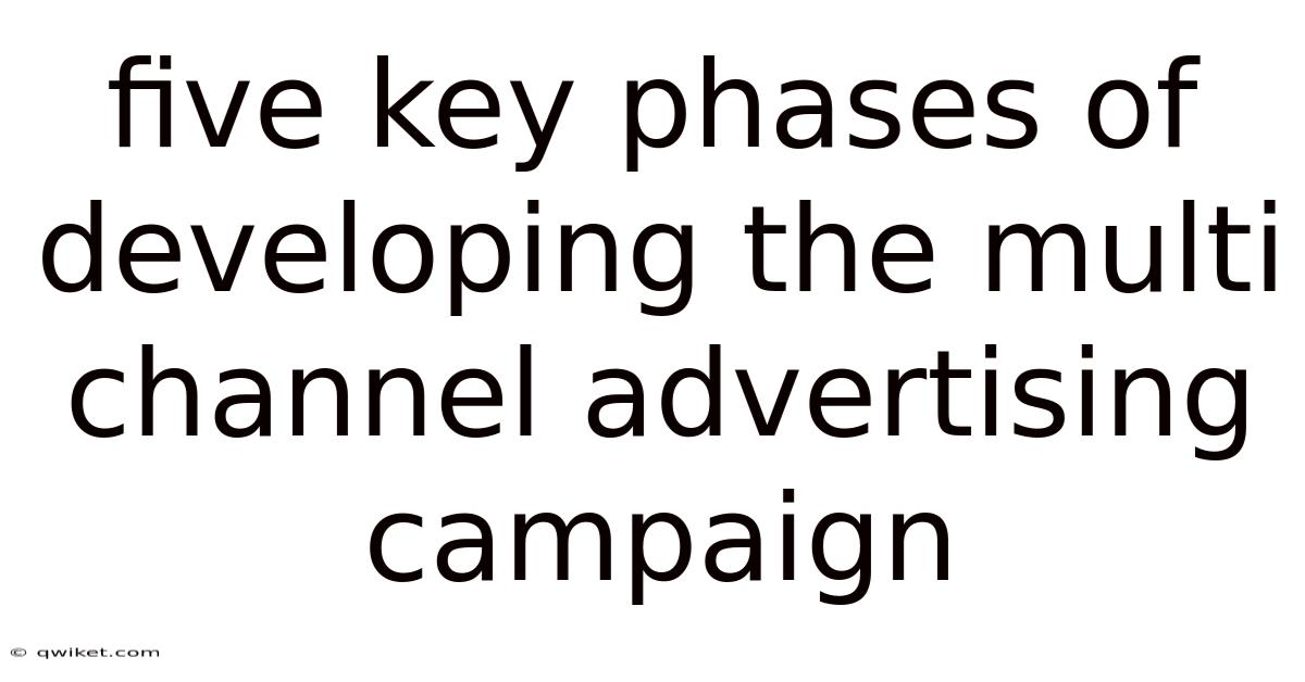 Five Key Phases Of Developing The Multi Channel Advertising Campaign