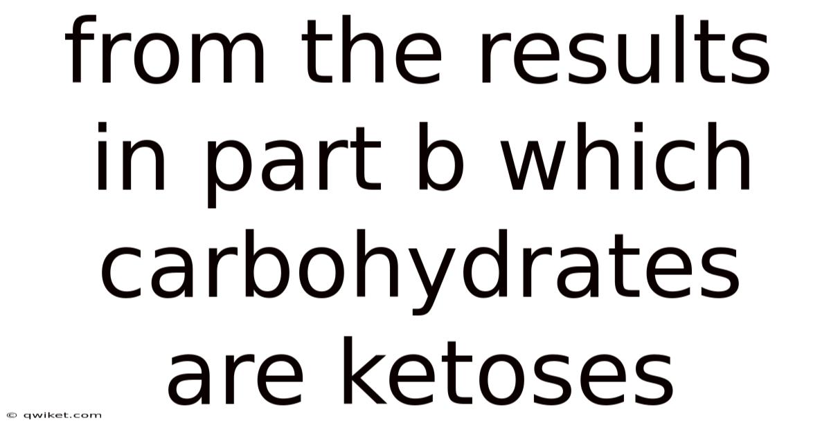 From The Results In Part B Which Carbohydrates Are Ketoses