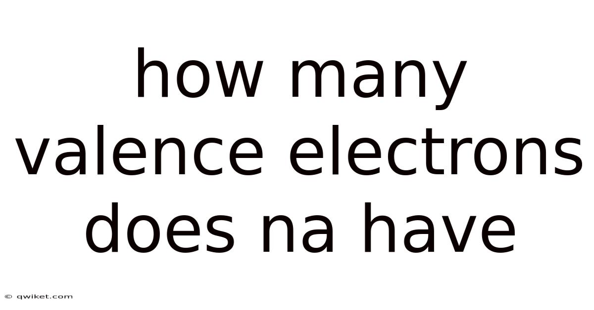 How Many Valence Electrons Does Na Have