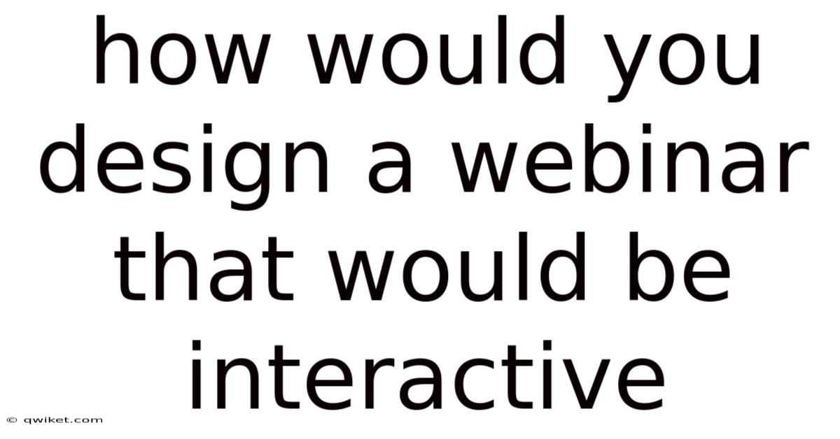 How Would You Design A Webinar That Would Be Interactive