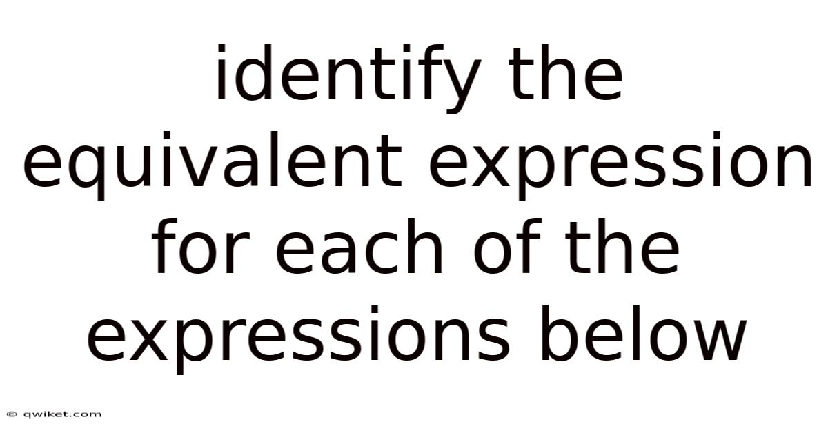 Identify The Equivalent Expression For Each Of The Expressions Below