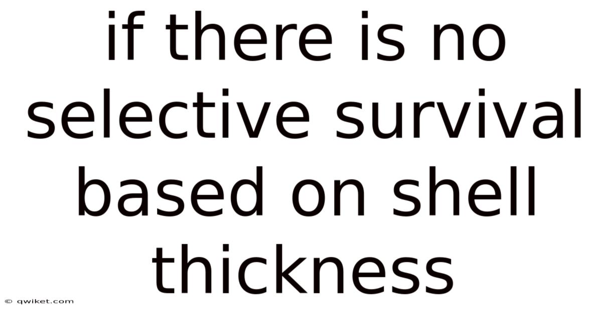 If There Is No Selective Survival Based On Shell Thickness