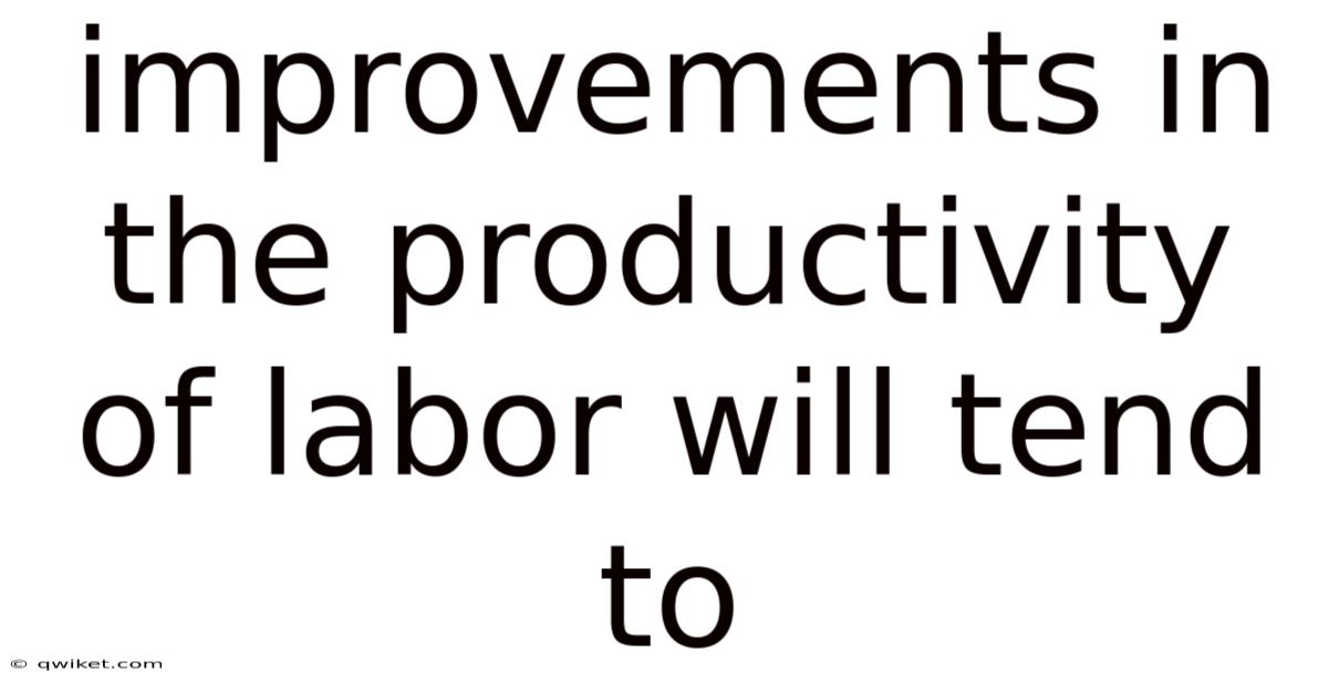 Improvements In The Productivity Of Labor Will Tend To