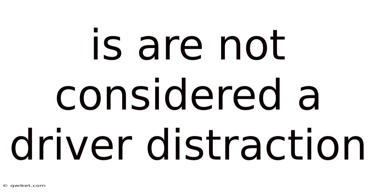 Is Are Not Considered A Driver Distraction