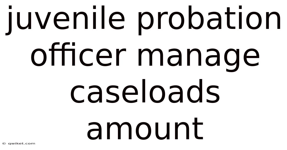 Juvenile Probation Officer Manage Caseloads Amount