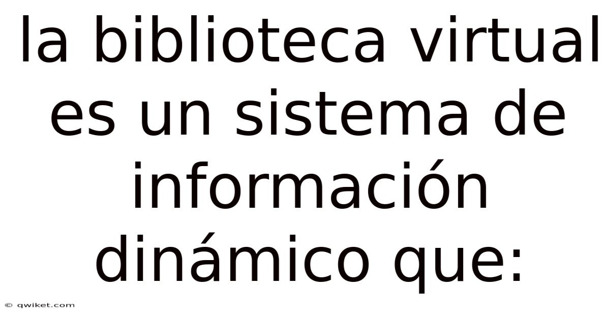 La Biblioteca Virtual Es Un Sistema De Información Dinámico Que: