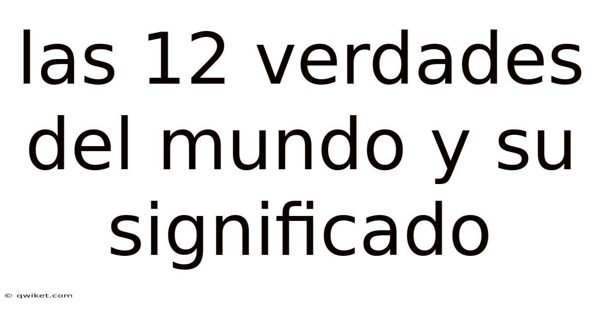 Las 12 Verdades Del Mundo Y Su Significado