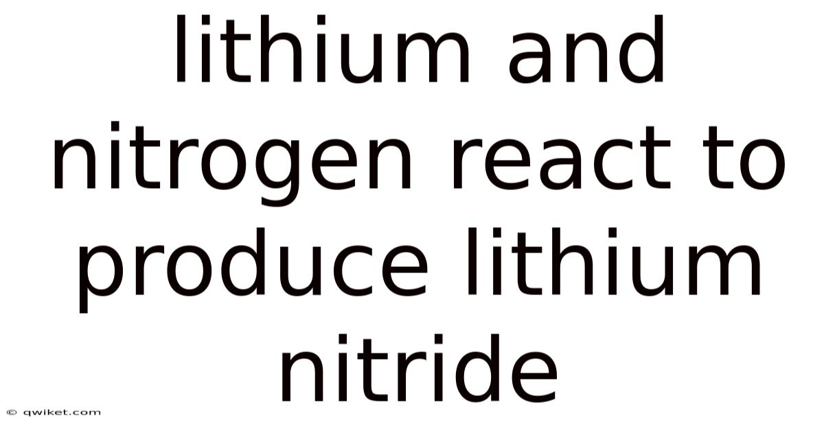 Lithium And Nitrogen React To Produce Lithium Nitride