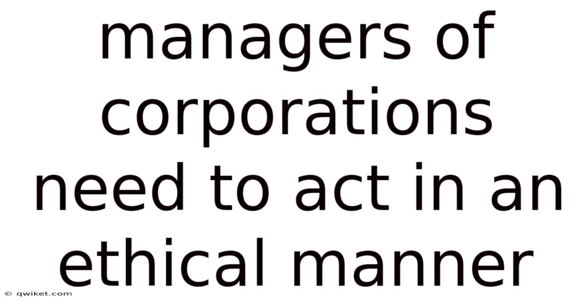 Managers Of Corporations Need To Act In An Ethical Manner