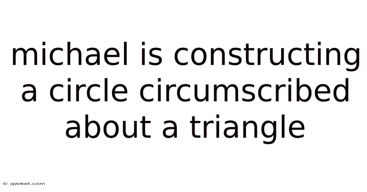 Michael Is Constructing A Circle Circumscribed About A Triangle