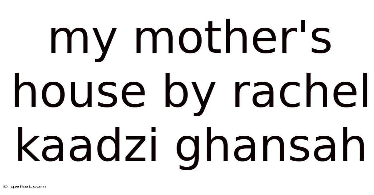 My Mother's House By Rachel Kaadzi Ghansah