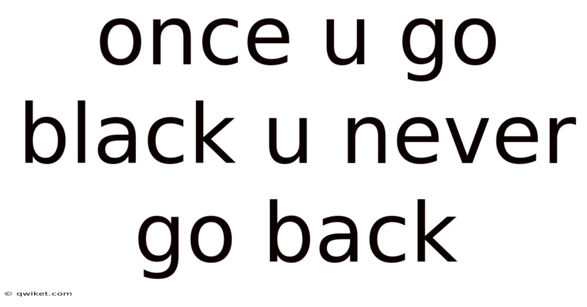 Once U Go Black U Never Go Back