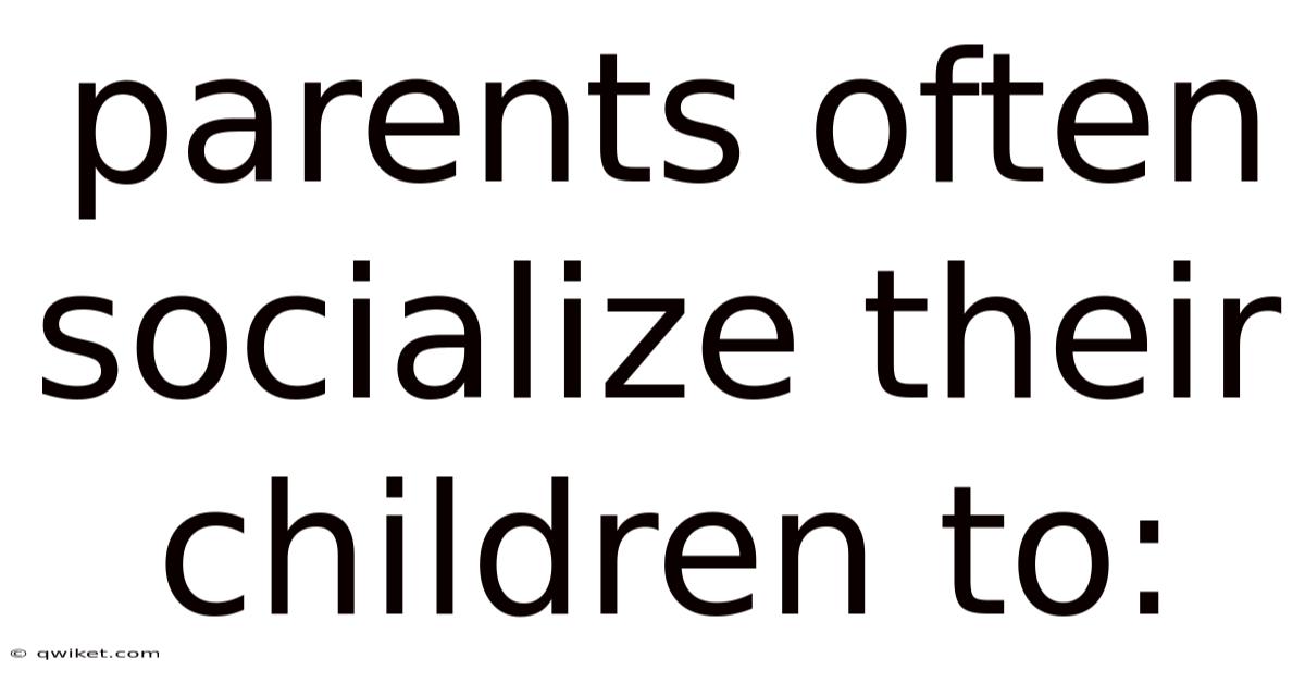 Parents Often Socialize Their Children To: