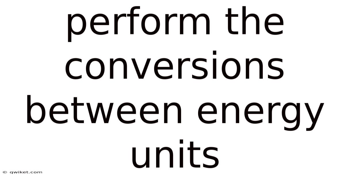 Perform The Conversions Between Energy Units