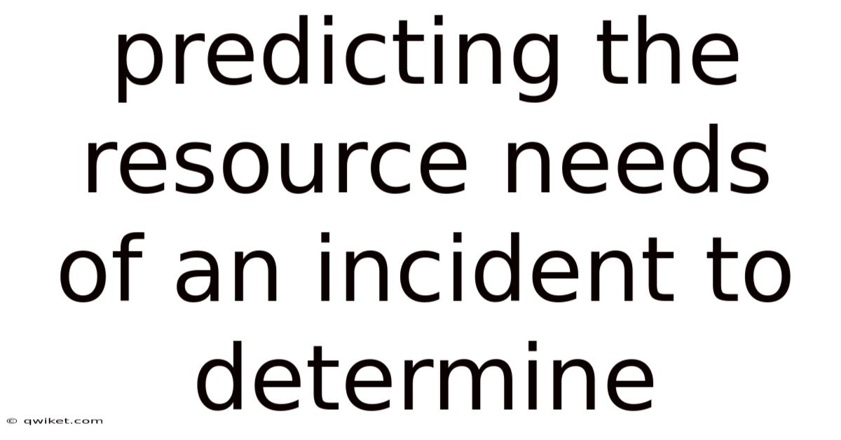 Predicting The Resource Needs Of An Incident To Determine