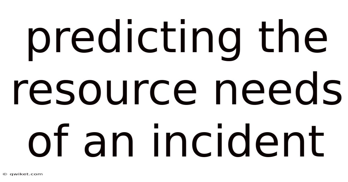 Predicting The Resource Needs Of An Incident
