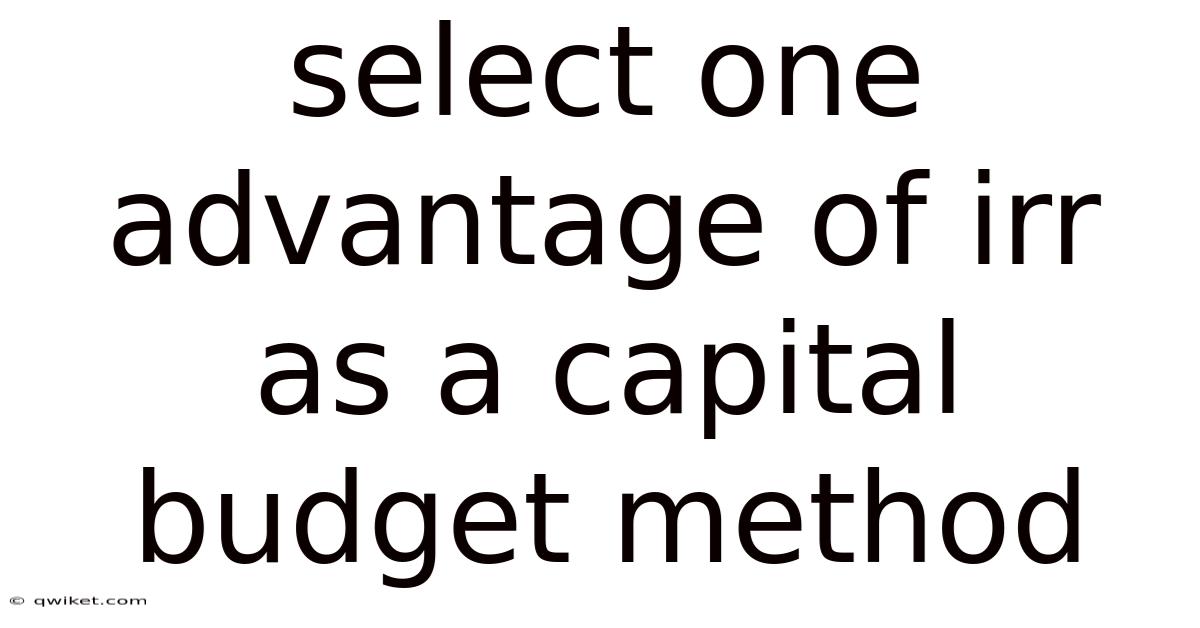 Select One Advantage Of Irr As A Capital Budget Method