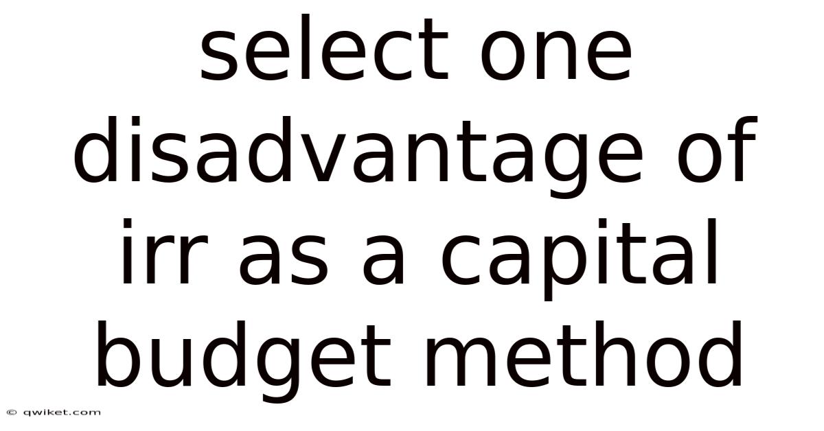 Select One Disadvantage Of Irr As A Capital Budget Method