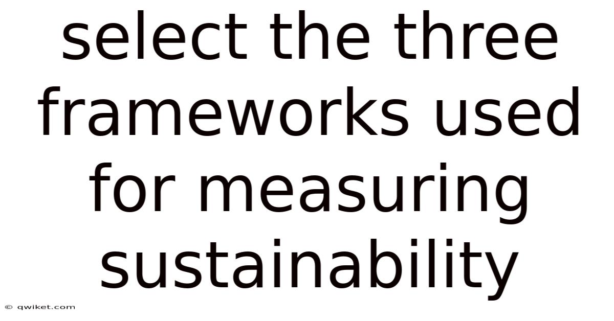 Select The Three Frameworks Used For Measuring Sustainability